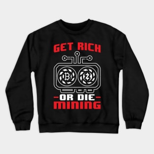 Get rich or die mining crypto miner Crewneck Sweatshirt